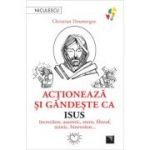 Actioneaza si gandeste ca Isus. Increzator, autentic, etern, filozof, mistic, binevoitor… - Christian Doumergue