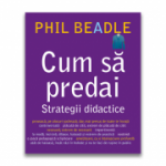 Cum sa predai. Strategii didactice - Phil Beadle