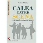 Calea catre scena. Initiere in arta actorului - Andrei Vizitiu