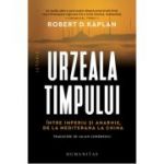 Urzeala timpului. Intre imperiu si anarhie, de la Mediterana la China - Robert D. Kaplan