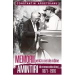 Memorii pentru cei de maine. Amintiri din vremea celor de ieri 1871-1916 - Constantin Argetoianu