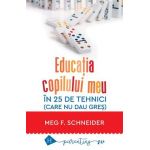 Educatia copilului meu in 25 de tehnici (care nu dau gres) - Meg F. Schneider