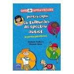Ghid de supravietuire pentru copiii cu tulburari de spectru autist (si pentru parintii lor) - Elizabeth Verdick, Elizabeth Reeve