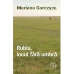 Rubla, locul fara umbra - Mariana Gorczyca
