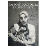 Am fost doctorita la Auschwitz - Gisella Perl
