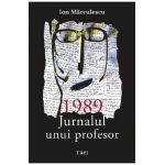 1989. Jurnalul unui profesor - Ion Marculescu