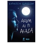 Acum ai fi acasa - Kathleen Glasgow