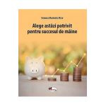 Alege astazi potrivit pentru succesul de maine - Simona Marinela Misir