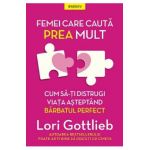 Femei care cauta prea mult. Cum sa-ti distrugi viata asteptand barbatul perfect - Lori Gottlieb