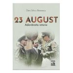 23 august. Adevarata istorie - Dan-Silviu Boerescu