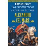 Aventuri in timp. Alexandru cel Mare - Dominic Sandbrook