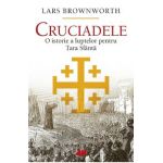 Cruciadele. O istorie a luptelor pentru Tara Sfanta - Lars Brownworth