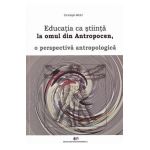 Educatia ca stiinta la omul din Antropocen, o perspectiva antropologica - Christoph Wulf