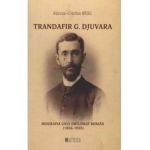 Trandafir G. Djuvara. Biografia unui diplomat roman (1856 - 1935) - Razvan-Cristian Bigiu
