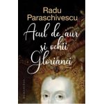 Acul de aur si ochii Glorianei - Radu Paraschivescu