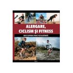 Alergare, ciclism si fitness - Enciclopedie practica ilustrata