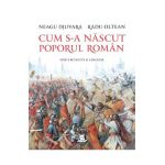 Cum s-a nascut poporul roman - Neagu Djuvara, Radu Oltean