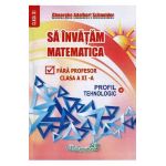 Sa invatam matematica fara profesor - Clasa 11 - Gheorghe Adalbert Schneider