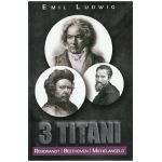 3 Titani. Rembrandt, Beethoven, Michelangelo - Emil Ludwig