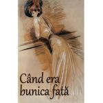 Cand era bunica fata