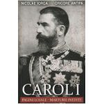 Carol I: Pagini loiale. Marturii inedite - Nicolae Iorga, Grigore Antipa