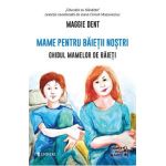 Mame pentru baietii nostri. Ghidul mamelor de baieti - Maggie Dent
