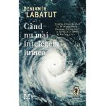 Cand nu mai intelegem lumea - Benjamin Labatut