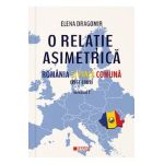 O relatie asimetrica. Romania si Piata Comuna (1957-1989) Vol.1 - Elena Dragomir