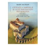 Cetati, castele si alte fortificatii din romania Vol.1 - Radu Oltean