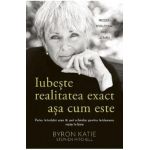 Iubeste realitatea exact asa cum este - Byron Katie