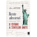 Aceste adevaruri. O istorie a Statelor Unite - Jill Lepore