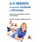 A fi parinte in vremurile Facebook si WhatsApp - Iacopo Casadei, Andrea Bilotto