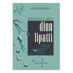 Prietenul meu Dinu Lipatti - Miron Soarec