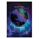 Cosmos. Catre o intelepciune lipsita de morala. O ontologie materialista - Michel Onfray