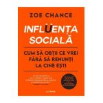 Influenta sociala. Cum sa obtii ce vrei fara sa renunti la cine esti - Zoe Chance