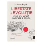Libertate si evolutie. Ierarhii in natura, societate si stiinta - Adrian Bejan