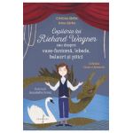 Copilaria lui Richard Wagner sau despre vase-fantoma, lebede, balauri si pitici - Cristina Sarbu, Irina Sarbu