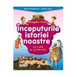 Inceputurile istoriei noastre. Lectura si activitati. Istoria Romaniei. Istoria mea - Magda Stan
