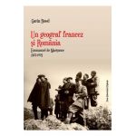 Un geograf francez si Romania. Emmanuel de Martonne (1873-1955) - Gavin Bowd
