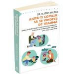 Ajuta-ti copilul sa se vindece de trauma - Aletha Solter