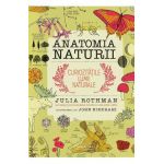 Anatomia naturii. Curiozitatile lumii naturale - Julia Rothman