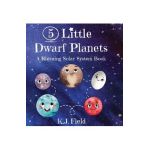 5 Little Dwarf Planets: A Rhyming Solar System Book - K. J. Field