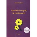 Asculta-ti corpul, in continuare Ed. 2023 - Lise Bourbeau