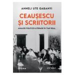 Ceausescu si scriitorii. Analize politico-literare in timp real - Anneli Ute Gabanyi