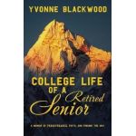 College Life of a Retired Senior: A Memoir of Perseverance, Faith, and Finding the Way - Yvonne Blackwood