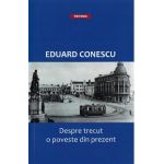 Despre trecut, o poveste din prezent - Eduard Conescu