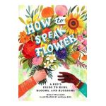 How to Speak Flower: A Kid's Guide to Buds, Blooms, and Blossoms - Molly Williams