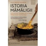 Istoria mamaligii. Povestea globala a unui preparat national - Alex Drace-Francis