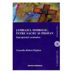 Limbajul simbolic, intre sacru si profan. Interpretari semiotice - Corneliu Robert Sirghea