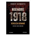 Noiembrie 1918. Revolutia germana, crearea lumii moderne - Robert Gerwarth